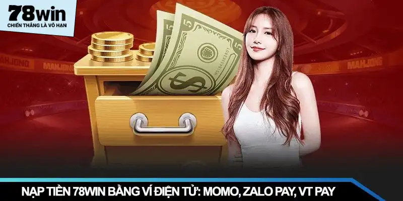 Nạp tiền 78WIN bằng ví điện tử: Momo, Zalopay, VT pay
